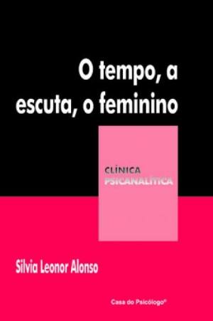 TEMPO, A ESCUTA, O FEMININO, O - COLEÇÃO CLÍNICA PSICANALÍTICA