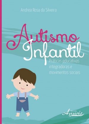 Autismo Infantil - Práticas Educativas Integradoras e Movimentos Sociais